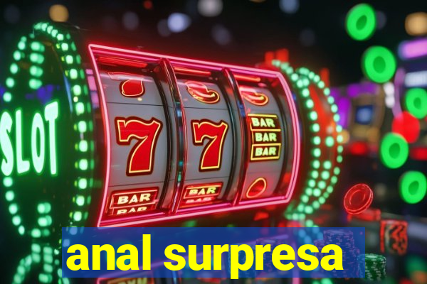 anal surpresa